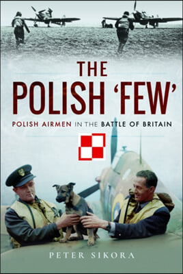 The Polish 'Few': Polish Airmen in the Battle of Britain