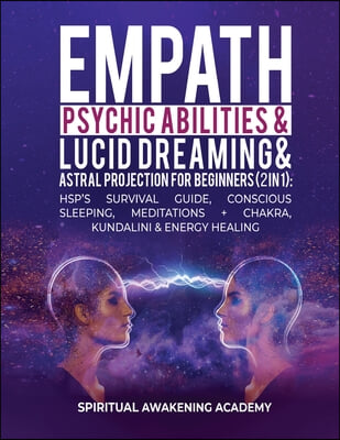 Empath, Psychic Abilities, Lucid Dreaming &amp; Astral Projection For Beginners (2 in 1): HSP&#39;s Survival Guide, Conscious Sleeping, Meditations + Chakra,