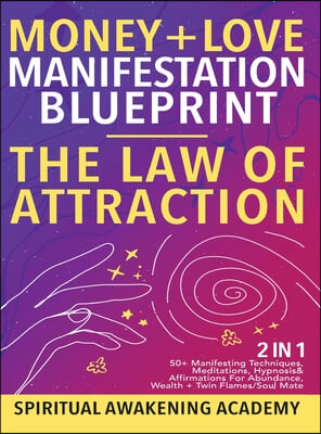 Money + Love Manifestation Blueprint- The Law Of Attraction (2 in 1): 50+ Manifesting Techniques, Meditations, Hypnosis& Affirmations For Abundance, W