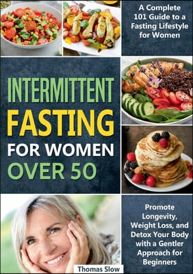 Intermittent Fasting for Women Over 50: A Complete 101 Guide to a Fasting Lifestyle for Women Promote Longevity, Weight Loss, and Detox Your Body with