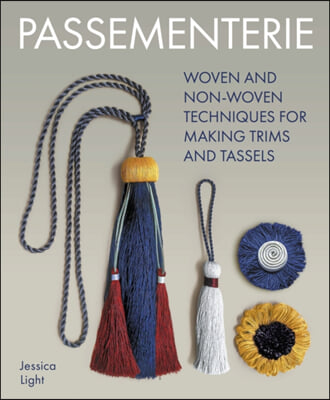 Passementerie: Woven and Non Woven Techniques for Making Trims and Tassels