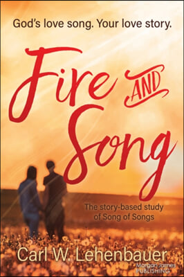 Fire and Song: God&#39;s Love Song. Your Love Story.