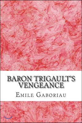 Baron Trigault&#39;s Vengeance: (Emile Gaboriau Classics Collection)