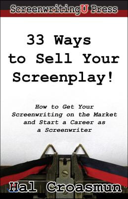 33 Ways to Sell Your Screenplay!: How to Get Your Screenwriting on the Market and Start a Career as a Screenwriter