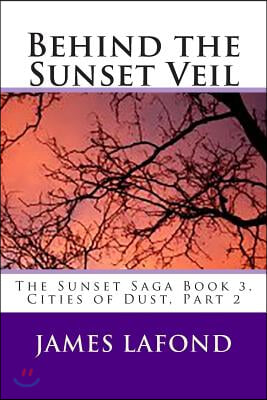 Behind the Sunset Veil: The Sunset Saga Book 3, Cities of Dust, Part 2