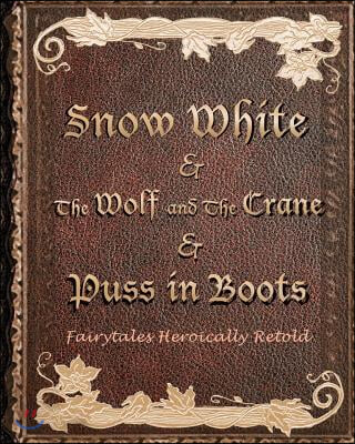 Snow White, &amp; The Wolf And The Crane, &amp; Puss In Boots: Fairytales Heroically Retold