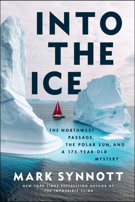 Into the Ice: The Northwest Passage, the Polar Sun, and a 175-Year-Old Mystery