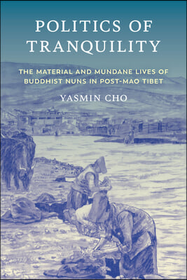 Politics of Tranquility: The Material and Mundane Lives of Buddhist Nuns in Post-Mao Tibet