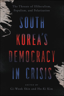 South Korea&#39;s Democracy in Crisis: The Threats of Illiberalism, Populism, and Polarization