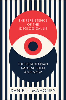 The Persistence of the Ideological Lie: The Totalitarian Impulse Then and Now