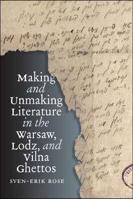 Making and Unmaking Literature in the Warsaw, Lodz, and Vilna Ghettos