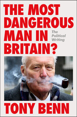 The Most Dangerous Man in Britain?: The Political Writing