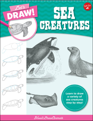 Let&#39;s Draw Sea Creatures: Learn to Draw a Variety of Sea Creatures Step by Step!