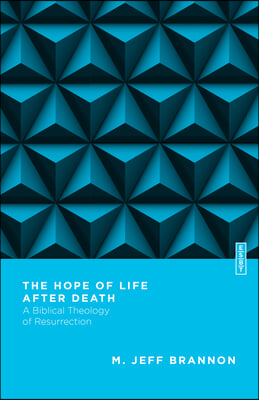 The Hope of Life After Death: A Biblical Theology of Resurrection