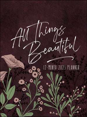 All Things Beautiful (2023 Planner): 12-Month Weekly Planner