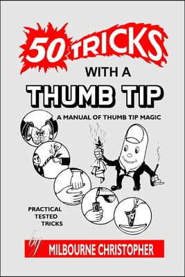 Fifty Tricks With A Thumb Tip: A Manual of Thumb Tip Magic