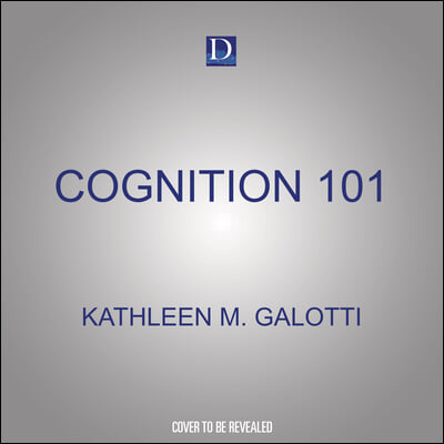 Cognition 101: How We Acquire Knowledge, Gain Understanding, and Make Decisions