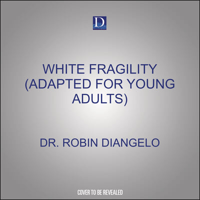 White Fragility (Adapted for Young Adults): Why Understanding Racism Can Be So Hard for White People (Adapted for Young Adults)