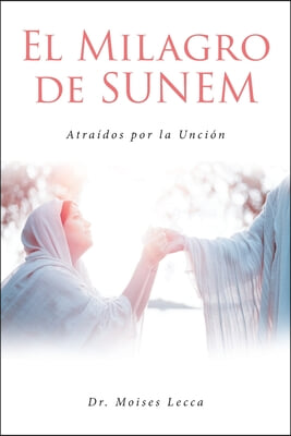 El Milagro de Sunem: Atraidos por la Uncion