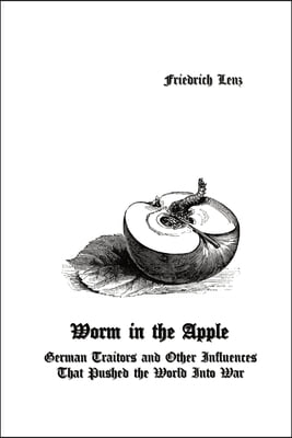 Worm in the Apple: German Traitors and Other Influences That Pushed the World Into War