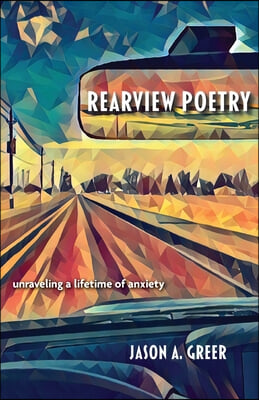 Rearview Poetry: Unraveling a Lifetime of Anxiety