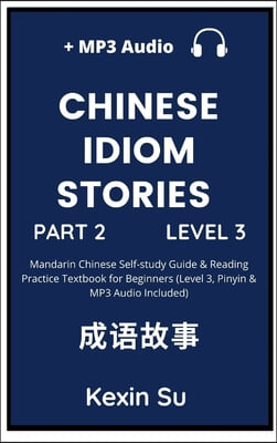 Chinese Idiom Stories (Part 2): Mandarin Chinese Self-study Guide & Reading Practice Textbook for Beginners (Level 3, Pinyin & MP3 Audio Included)