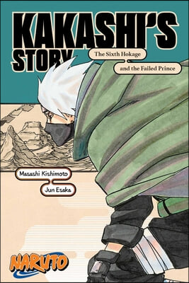 Naruto: Kakashi&#39;s Story--The Sixth Hokage and the Failed Prince