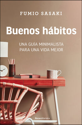Buenos Habitos: Una Guia Minimalista Para Una Vida Mejor / Hello, Habits: A Mini Malist's Guide to a Better Life