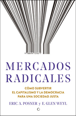 Mercados Radicales: Como Subvertir El Capitalismo Y La Democracia Para Lograr Una Sociedad Justa