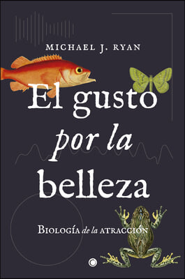 El Gusto Por La Belleza: Biologia de la Atraccion