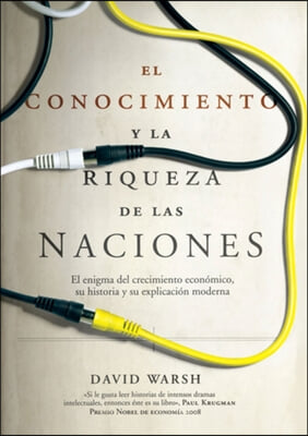 El Conocimiento Y La Riqueza de Las Naciones: El Enigma del Crecimiento Economico, Su Historia Y Su Explicacion Moderna