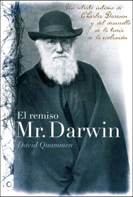 El Remiso Mr. Darwin: Un Retrato Intimo de Charles Darwin Y El Desarrollo de la Teoria de la Evolucion