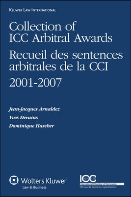 Collection of ICC Arbitral Awards 2001-2007 / Receuil Des Sentences Arbitrales De La CCI 2001-2007