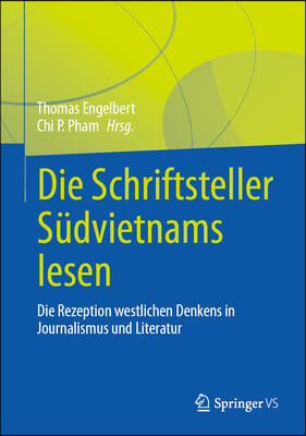 Die Schriftsteller S&#252;dvietnams Lesen: Die Rezeption Westlichen Denkens in Journalismus Und Literatur