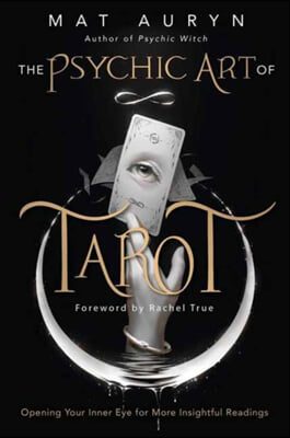 The Psychic Art of Tarot: Opening Your Inner Eye for More Insightful Readings