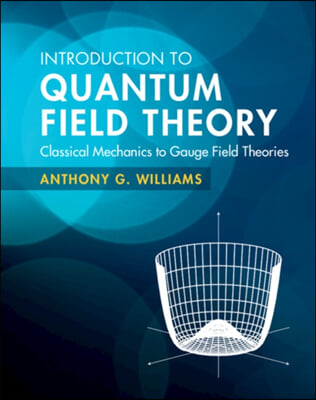 Introduction to Quantum Field Theory: Classical Mechanics to Gauge Field Theories