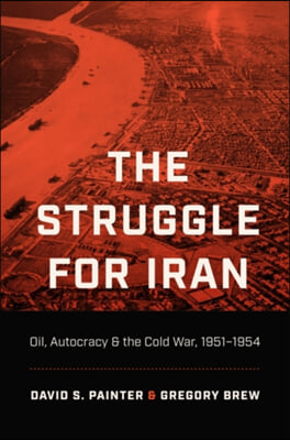 The Struggle for Iran: Oil, Autocracy, and the Cold War, 1951-1954