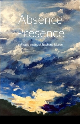 Absence Presence: collected poems of Stephen McKean