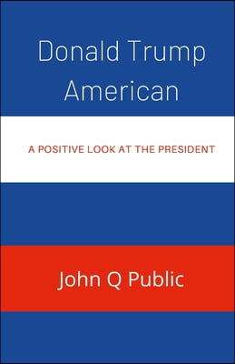 Donald Trump American: A Positive look At The President