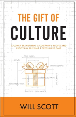 The Gift of Culture: A Coach Transforms a Company&#39;s People and Profits by Applying 9 Deeds in 90 Days