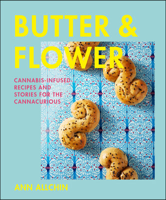 Butter and Flower: Cannabis-Infused Recipes and Stories for the Cannacurious
