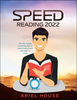 Speed Reading 2022: The Best Guide to learning how to read a book of over 100 pages in 1 hour