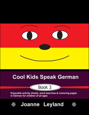 Cool Kids Speak German - Book 3: Enjoyable activity sheets, word searches &amp; colouring pages in German for children of all ages