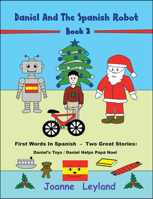 Daniel And The Spanish Robot - Book 3: First Words In Spanish - Two Great Stories: Daniel&#39;s Toys / Daniel Helps Papa Noel