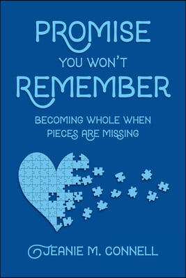 Promise You Won&#39;t Remember: Becoming Whole When Pieces Are Missing