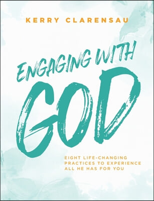 Engaging with God: Eight life-changing practices to experience all He has for you