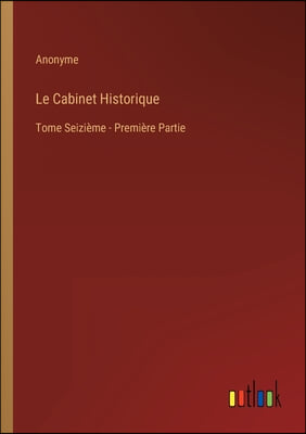 Le Cabinet Historique: Tome Seizieme - Premiere Partie