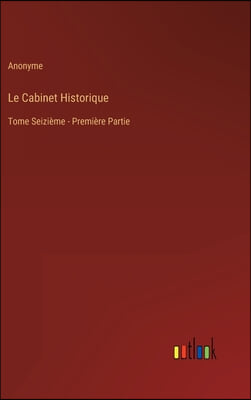 Le Cabinet Historique: Tome Seizieme - Premiere Partie