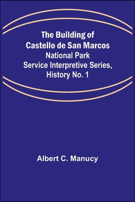 The Building of Castello de San Marcos; National Park Service Interpretive Series, History No. 1