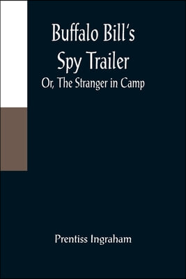 Buffalo Bill&#39;s Spy Trailer; Or, The Stranger in Camp